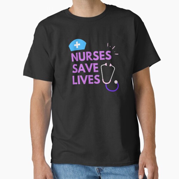 "Nurses Save Lives " Classic T-Shirt for Sale by JJs-Tees