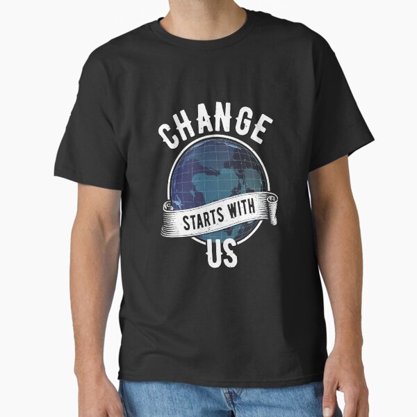 Change starts with us! Classic T-Shirt for Sale by Cutebutfunny