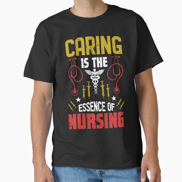"Caring is the essence of nursing" Classic T-Shirt for Sale by AuroraApparel