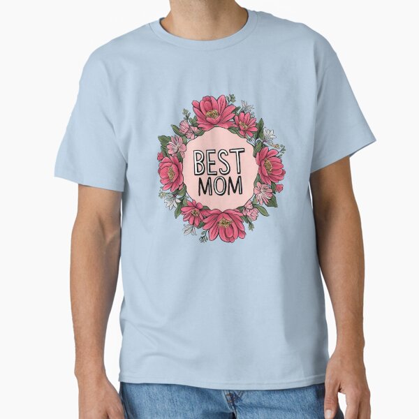 Best Mom - 5 - Happy Mother’s Day Classic T-Shirt for Sale by kgbgallery