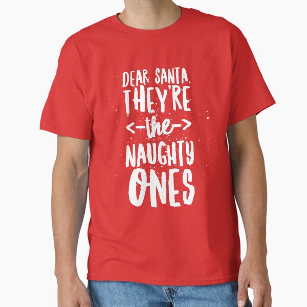 "Dear Santa, they're the naughty ones" Classic T-Shirt for Sale by tshirtexpress