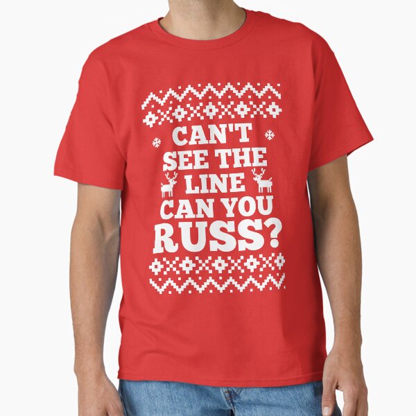 "Can't See The Line Can You Russ?" Classic T-Shirt for Sale by Christmas-Tees