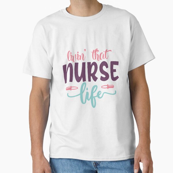 "Livin' that nurse life" Classic T-Shirt for Sale by IvintageArt