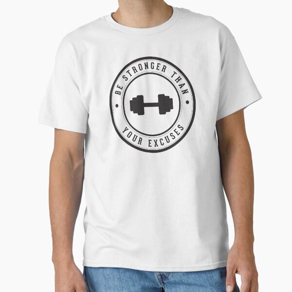 Be stronger than your excuses Classic T-Shirt for Sale by WAMTEES