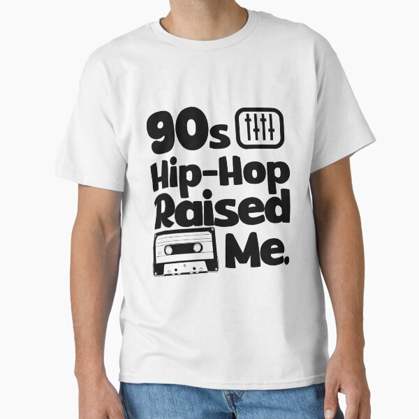 90's Hip-Hop Raised Me. Classic T-Shirt for Sale by NuanceArtLLc