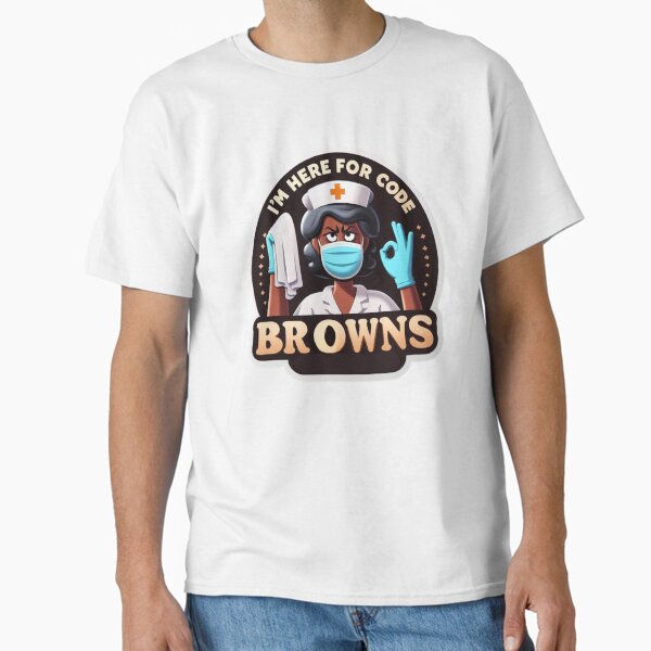 "I'm Here for Code Browns" Classic T-Shirt for Sale by NurseStickerRx