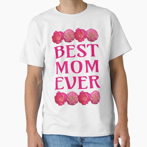 Best Mom Ever - Mother’s Day Classic T-Shirt for Sale by DPattonPD