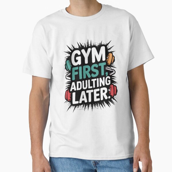 Gym first, adulting later. Classic T-Shirt for Sale by gifteasybiz