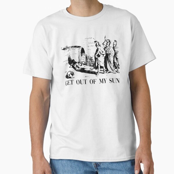 Diogenes to Alexander the Great: GET OUT OF MY SUN Classic T-Shirt for Sale by camisariasj