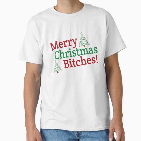 "MERRY CHRISTMAS BITCHES" Classic T-Shirt for Sale by badassarts