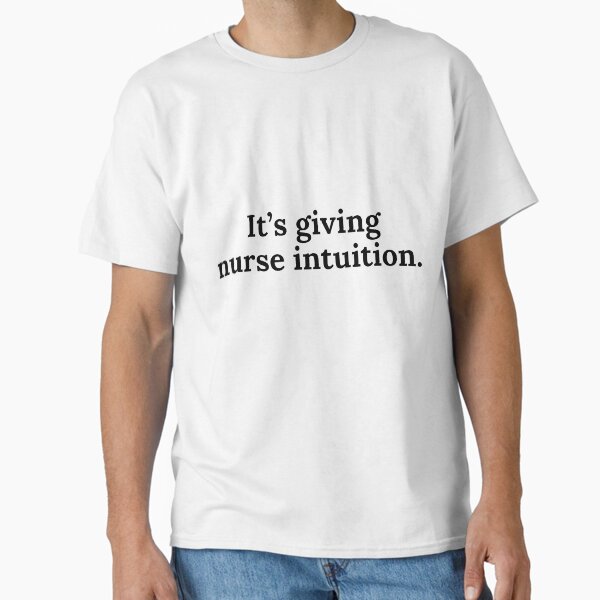 "It's giving nurse intuition" Classic T-Shirt for Sale by Sarzel