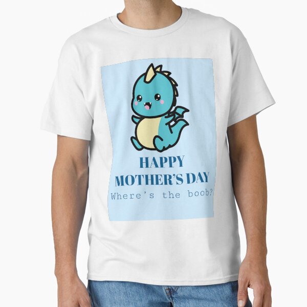 Happy Mother’s Day Where’s the Boob Baby Dino Design Classic T-Shirt for Sale by boopsblunt