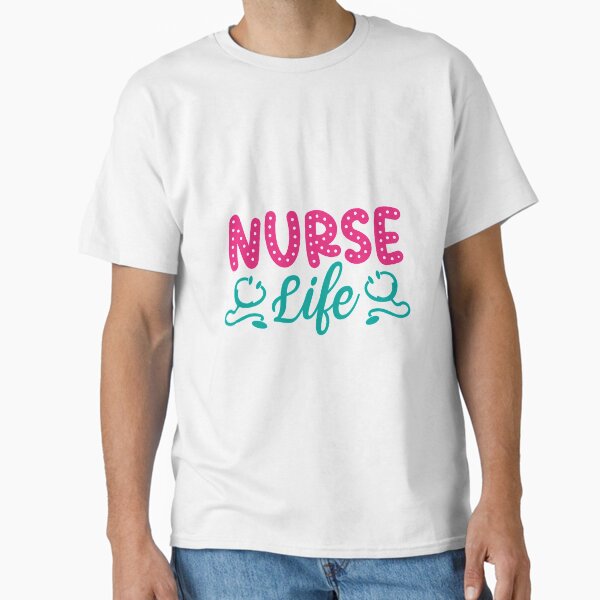 "Nurse Life" Classic T-Shirt for Sale by LemonCreations