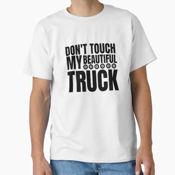 "trucks owner quote don't touch my beautiful truck" Classic T-Shirt for Sale by salahnewdesign