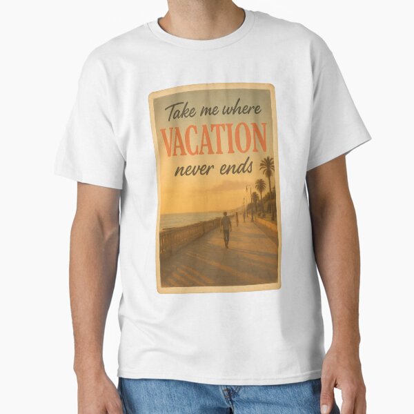 Take Me Where Vacation Never Ends | Wanderlust Travel Quote Design | Tropical Getaway Graphic | Relaxation & Adventure Escape Artwork Classic T-Shirt for Sale by PaintedPixels01