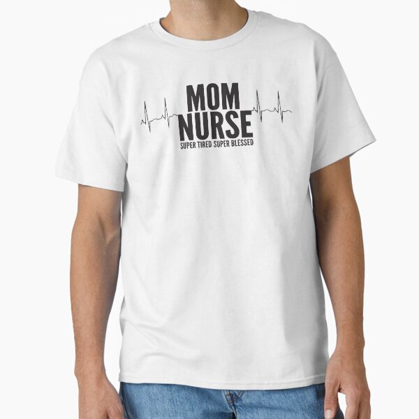 "Nurse Mom Quotes" Classic T-Shirt for Sale by Verity2018