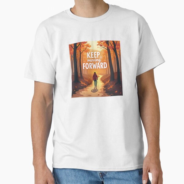 Keep Moving Forward Hiking - Motivational Quote Classic T-Shirt for Sale by DesignsByDessie