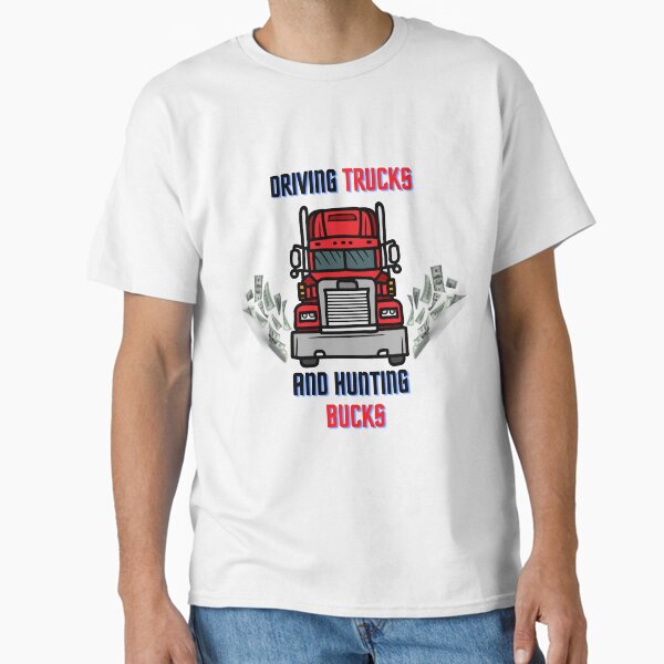 "Driving trucks and hunting bucks - Funny Design for Semi Trucks Lovers" Classic T-Shirt for Sale by Designs-360-