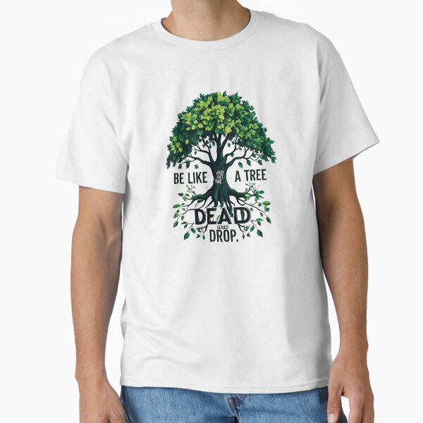 Be like a tree and let the dead leaves drop 12 Classic T-Shirt for Sale by Tom-Johnson