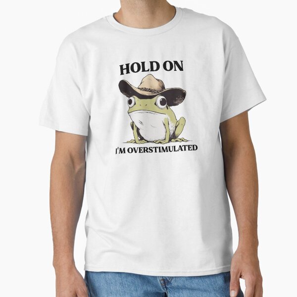 Funny Frog Meme, Hold On I'm Overstimulated Classic T-Shirt for Sale by clowncakeart