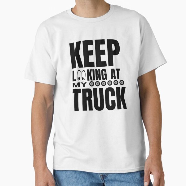 "trucks owner quote keep looking at my truck" Classic T-Shirt for Sale by salahnewdesign