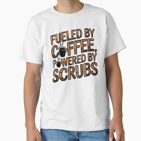 "Fueled by Coffee Powered by Scrubs – Funny Nurse Coffee" Classic T-Shirt for Sale by CuteDesignables