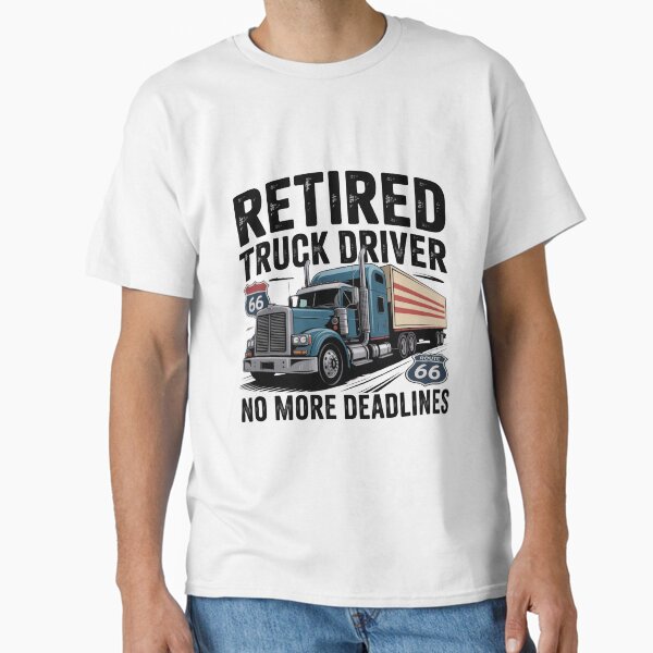 "Retired Truck Driver Shirt | No More Deadlines, Trucker Retirement Gift Classic T-Shirt " Classic T-Shirt for Sale by podlook