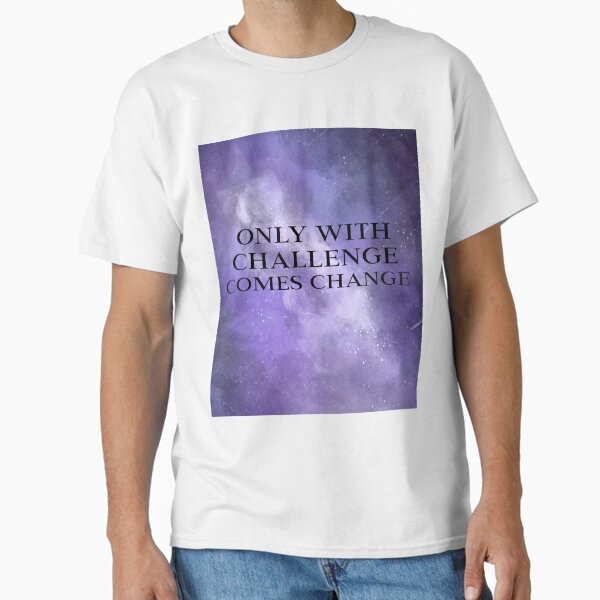 Only With Change Comes Change! Classic T-Shirt for Sale by CornerStone57