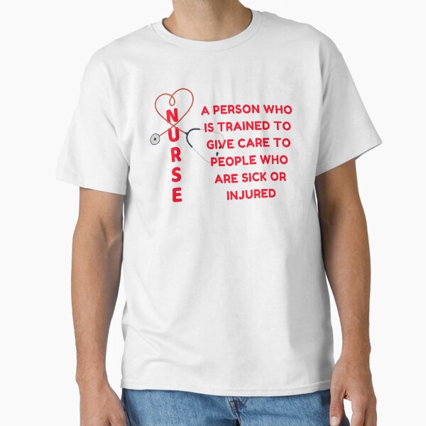 "Nurse, a person who is trained to give care to people who are sick or injured" Classic T-Shirt for Sale by ShopULove