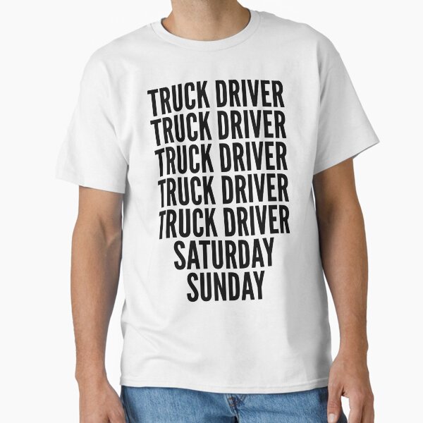 "Truck Driver funny workweek for Truck Drivers" Classic T-Shirt for Sale by SVPOD