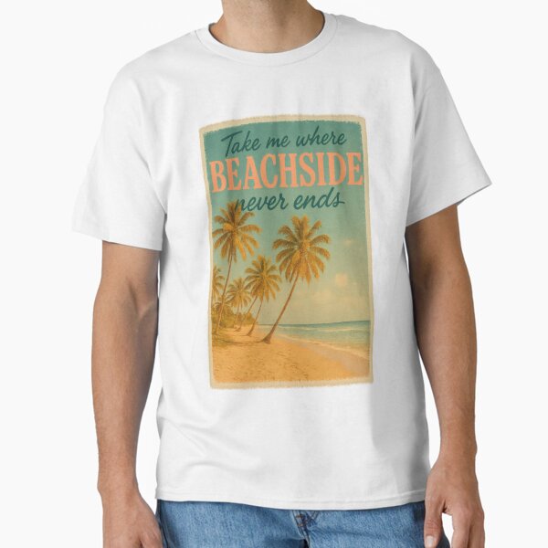 Take Me Where Beachside Never Ends | Tropical Paradise Escape | Endless Summer Seaside Adventure | Coastal Vacation Vibes Classic T-Shirt for Sale by PaintedPixels01