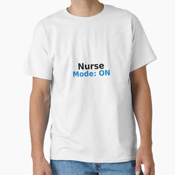 "Nurse Mode ON" Classic T-Shirt for Sale by Queenbiancs