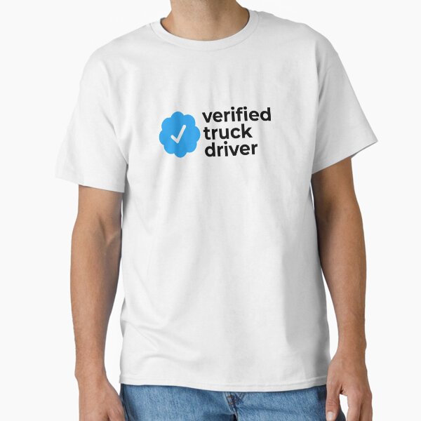 "Verified truck driver" Classic T-Shirt for Sale by EnjoyMyTees