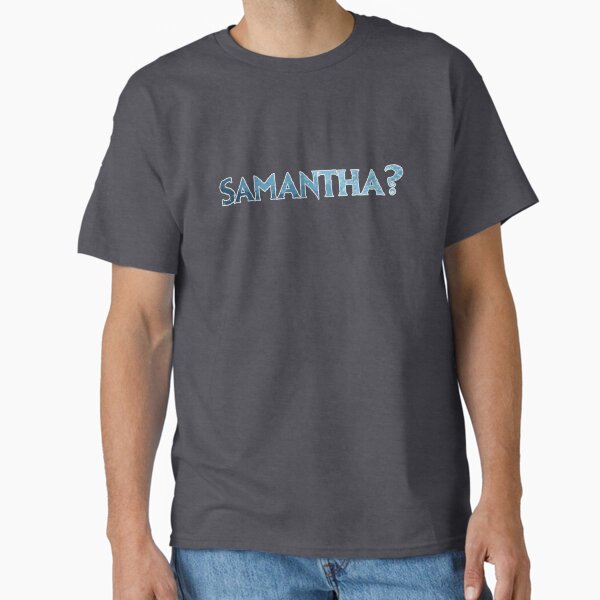 Samantha? Classic T-Shirt for Sale by FandomTrading