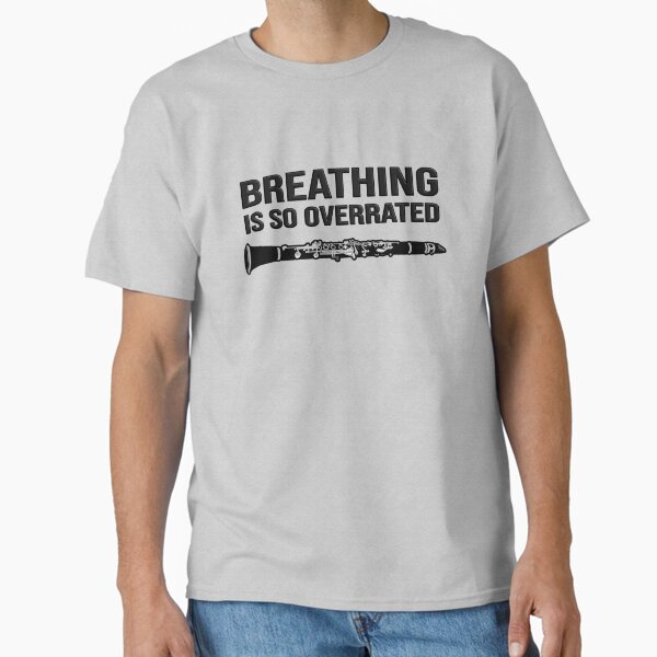 Clarinet - Breathing is so overrated - funny clarinet gift idea Classic T-Shirt for Sale by HEJAshirts