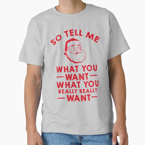 "So Tell Me What You Want What You Really Really Want" Classic T-Shirt for Sale by kjanedesigns