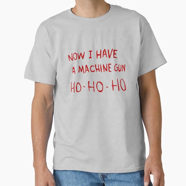 "Now I Have a Machine Gun" Classic T-Shirt for Sale by TonyAra