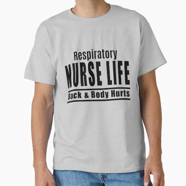"Back And Body Hurts - Respiratory Nurse Life" Classic T-Shirt for Sale by FuntasticMerch