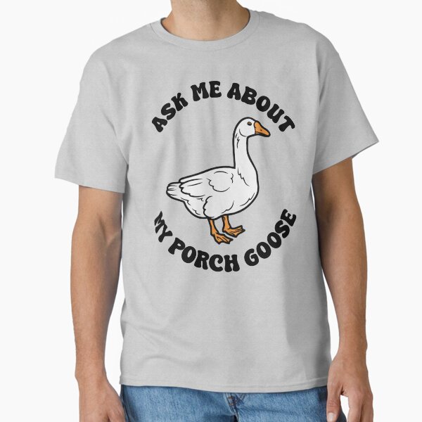 Ask Me About My Porch Goose Classic T-Shirt for Sale by kjanedesigns
