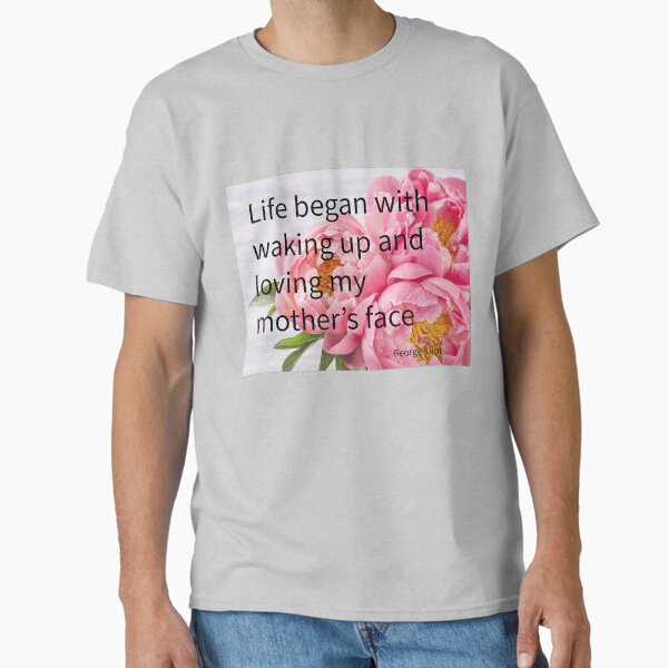 Life Began With My Mother’s Face Classic T-Shirt for Sale by ClaireBillson