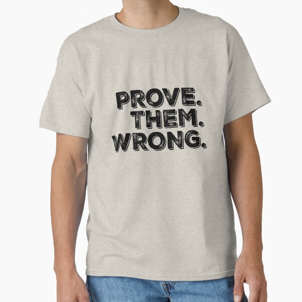 Motivation Quote: Prove Them Wrong Classic T-Shirt for Sale by motivateme