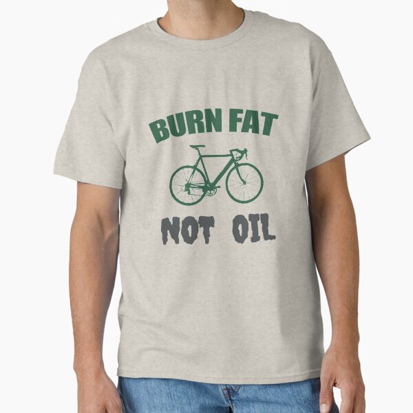 Burn fat not oil Classic T-Shirt for Sale by BattaAnastasia