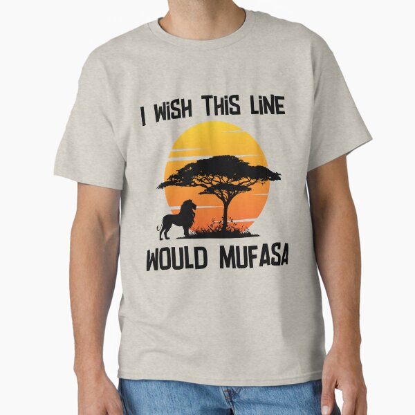 I Wish This Line Would Mufasa Classic T-Shirt for Sale by dpepper08