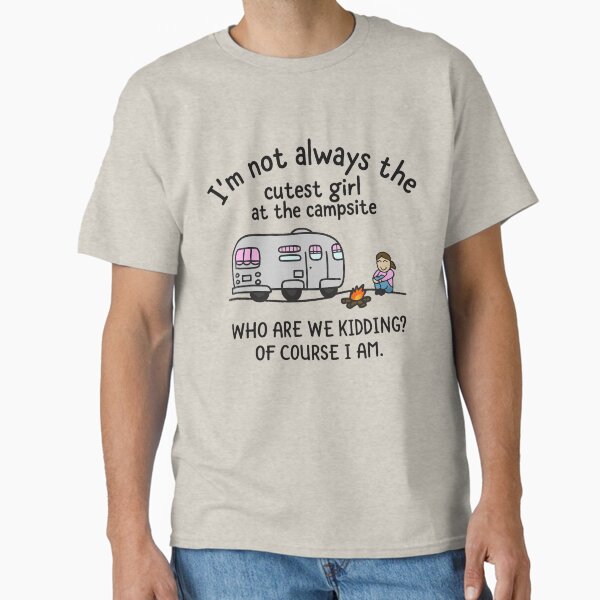 Cutest Girl at the Campsite Funny Camping Quote T-Shirt Classic T-Shirt for Sale by elhadidy83