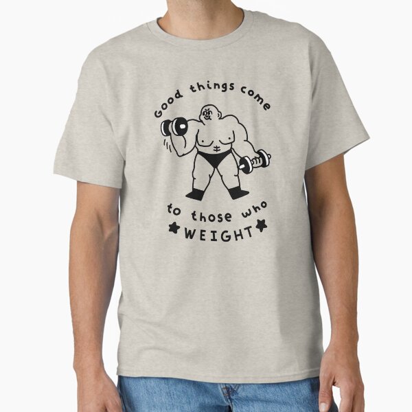 Good Things Come to Those Who Weight Classic T-Shirt for Sale by obinsun