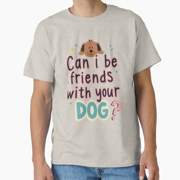 Can I Be Friends With Your Dog? Sticker Classic T-Shirt for Sale by thejatzcracker