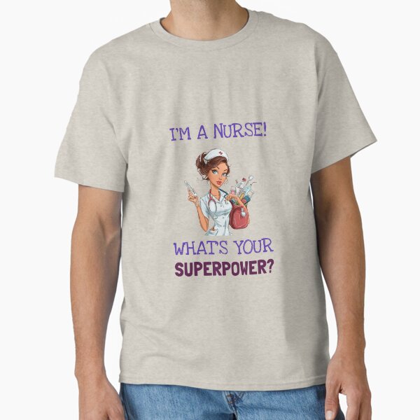 "I’m a Nurse! What’s Your Superpower?" Classic T-Shirt for Sale by CraftedHome