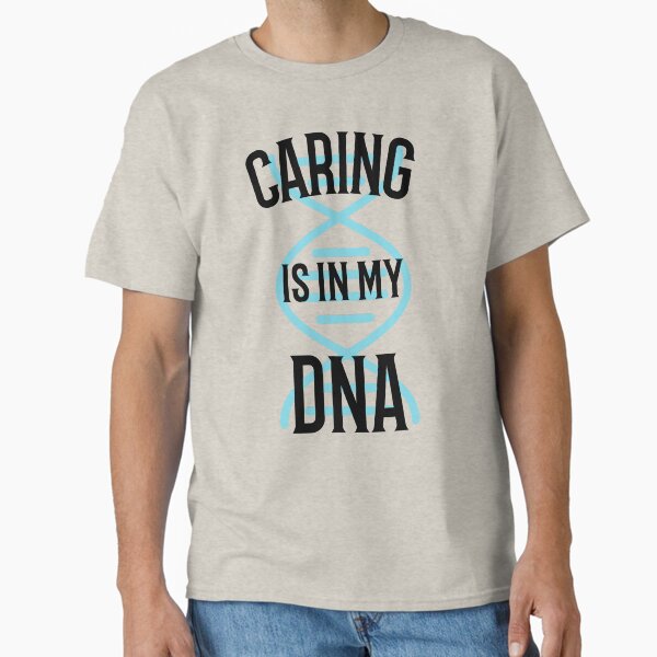 "Caring is in my DNA" Classic T-Shirt for Sale by jldonatuc