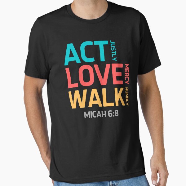 "Micah 6 8 Act Love Walk Justly Mercy Humbly" Essential T-Shirt for Sale by ohmier