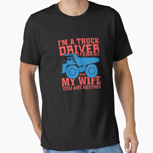 "I'm a truck driver I fear God and my wife" Essential T-Shirt for Sale by Pavlito99